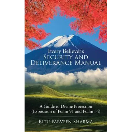 Every Believer's Security and Deliverance Manual: A Guide to Divine Protection (Exposition of Psalm 91 and Psalm 34)