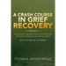 A Crash Course In Grief Recovery: For Small Group Facilitators And Anyone Struggling With Grief