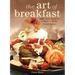 The Art of Breakfast: B&b Style Recipes to Make at Home
