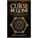 Curse Be Gone: Reversal and Protection Magick to Break Hexes, Defend Yourself, Banish Negative Influences & More