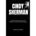 Cindy Sherman: The Bold Visual Journey and Brilliant World of Cindy Sherman