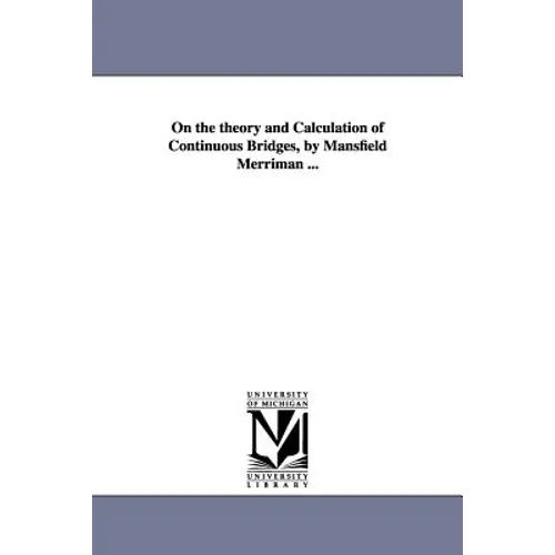 On the theory and Calculation of Continuous Bridges, by Mansfield Merriman ...
