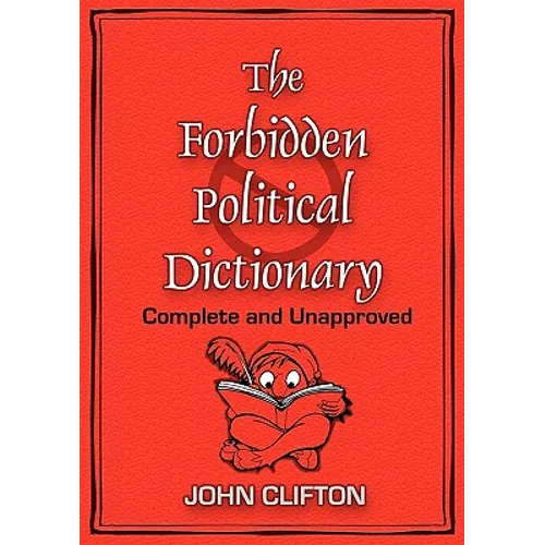 The Forbidden Political Dictionary: Complete and Unapproved