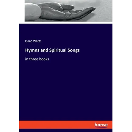 Hymns and Spiritual Songs: in three books