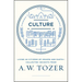 Culture: Living as Citizens of Heaven on Earth--Collected Insights from A.W. Tozer