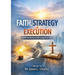 Faith, Strategy & Execution: Build the Business God Assigned to You