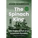 The Spinach King: The Rise and Fall of an American Dynasty
