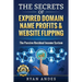 The Secrets of Expired Domain Names and Website Flipping: Work at home with 30+ ways to generate PASSIVE INCOME!