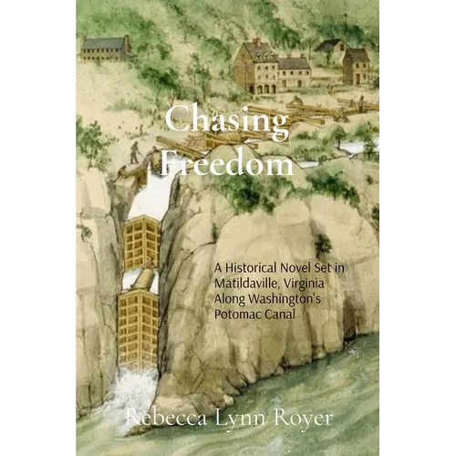 Chasing Freedom: A Historical Fiction Novel Set in Matildaville, Virginia, Along Washington's Potomac Canal, 1801-1807