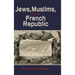 Jews, Muslims, and the French Republic