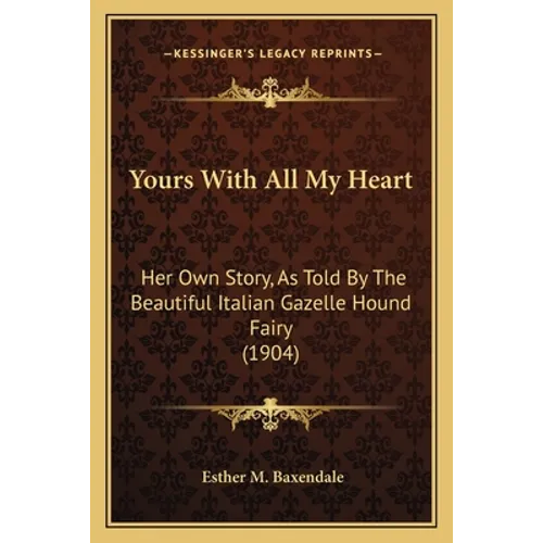Yours With All My Heart: Her Own Story, As Told By The Beautiful Italian Gazelle Hound Fairy (1904)
