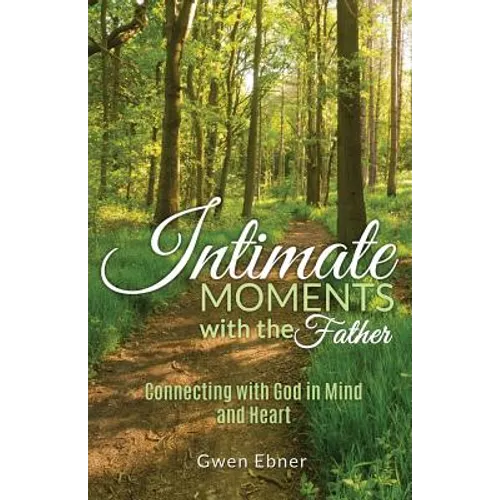 Intimate Moments with the Father: Connecting with God in Mind and Heart