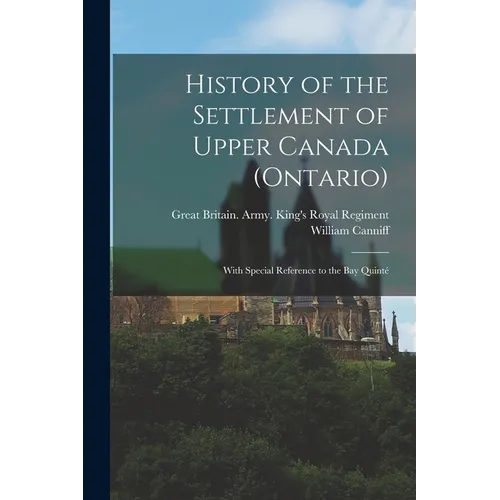 History of the Settlement of Upper Canada (Ontario): With Special Reference to the Bay Quinté