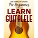 Learn to Play Guitalele: The Complete Course For Beginners