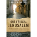 One Friday In Jerusalem: Walking to Calvary - a Tour, a Faith, a Life
