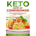 Keto Without Compromise: The Ultimate Keto Comfort Food Cookbook