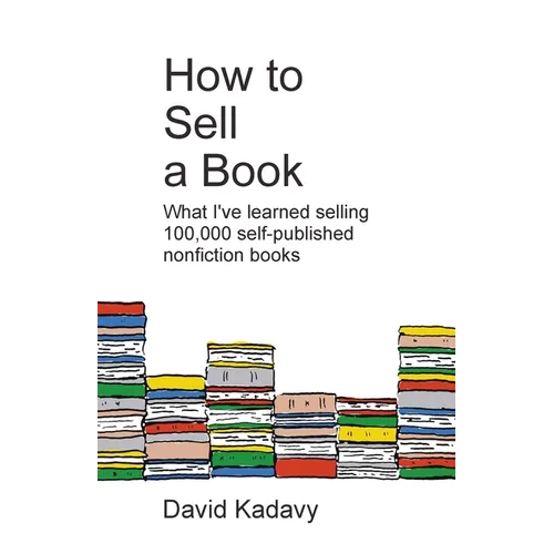 How to Sell a Book: What I've Learned Selling 100,000 Self-Published Nonfiction Books