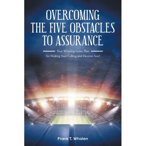 Overcoming the Five Obstacles to Assurance: Your Winning Game Plan for Making Your Calling and Election Sure!