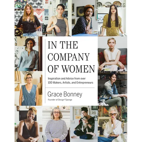 In the Company of Women: Inspiration and Advice from Over 100 Makers, Artists, and Entrepreneurs