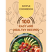 Easy and Healthy Recipes Cookbook: 100 Quick and Delicious Recipes for a Healthier You