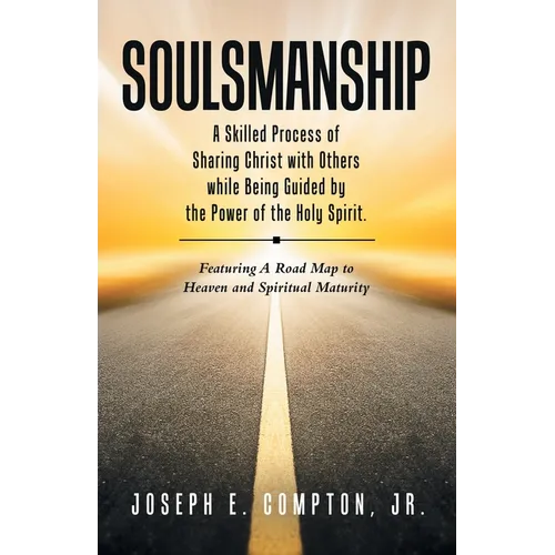 Soulsmanship: A Skilled Process of Sharing Christ with Others while Being Guided by the Power of the Holy Spirit. Featuring A Road Map to Heaven and S