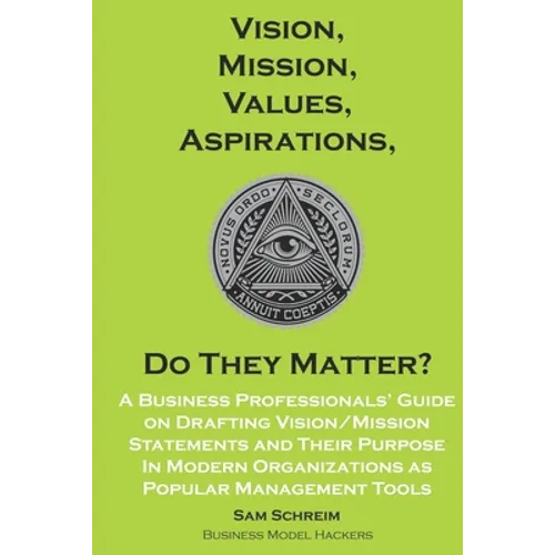 Vision, Mission, Values, Aspirations, Do They Matter?: A Business Professionals' Guide to Drafting Vision/Mission Statements and Their Purpose in Mode