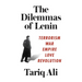 The Dilemmas of Lenin: Terrorism, War, Empire, Love, Revolution