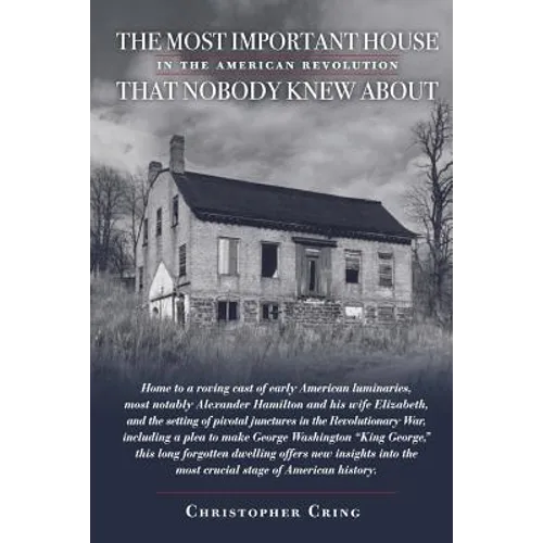 The Most Important House in the American Revolution That Nobody Knew About.: Home to a roving cast of early American luminaries, most notably Alexande