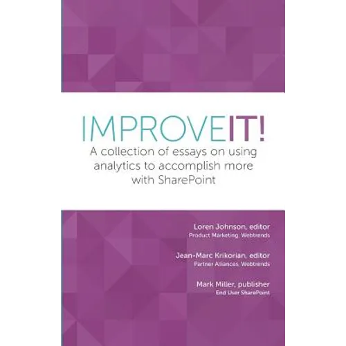 Improve It!: A collection of essays on using analytics to accomplish more with SharePoint