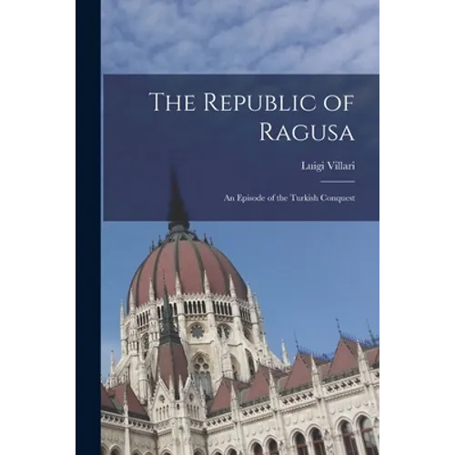 The Republic of Ragusa: An Episode of the Turkish Conquest