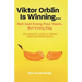 Viktor Orbán Is Winning...: Not Just Every Four Years, But Every Day. How Hungary's Leader Is Turning Heads And Moving Hearts