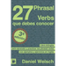 27 Phrasal Verbs Que Debes Conocer: Libro bilingüe para aprender y practicar los phrasal verbs con ejemplos y ejercicios en inglés