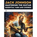 Jack Johnson: Mastering the Guitar - Essential Tabs and Chords