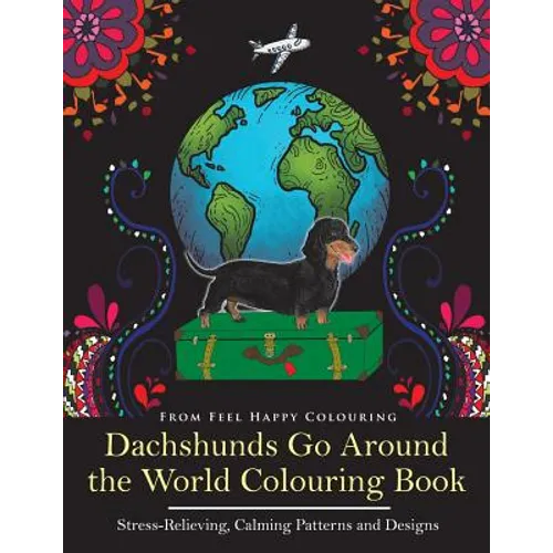 Dachshunds Go Around the World Colouring Book: Fun Dachshund Coloring Book for Adults and Kids 10+ for Relaxation and Stress-Relief
