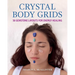 Crystal Body Grids: 56 Gemstone Layouts for Energy Healing