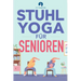 Stuhl-Yoga für Senioren: Dehnübungen, zur Schmerzlinderung und Gelenkgesundheit, um die Flexibilität von Senioren zu verbessern, Stürze zu verhindern