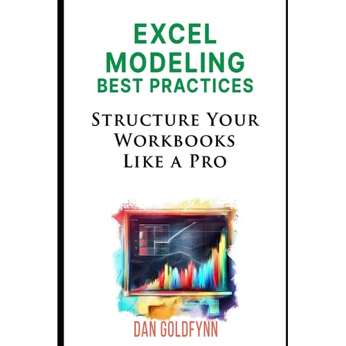 Structuring Excel Models: Update, Validate, Maintain, and Transfer with Ease