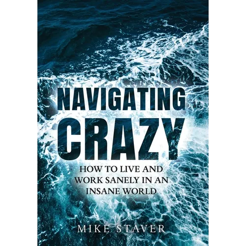 Navigating Crazy: How to Live and Work Sanely in an Insane World