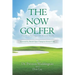 The Now Golfer: The Psychology of Better Golf