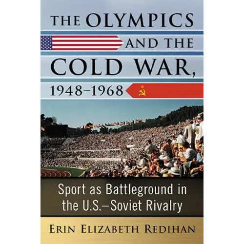 The Olympics and the Cold War, 1948-1968: Sport as Battleground in the U.S.-Soviet Rivalry