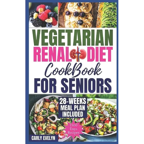 Vegetarian Renal Diet Cookbook for Seniors: 1500 Days of Tasty, Easy & Nutritious Plant-Based Recipes Low in Potassium, Sodium & Phosphorus to Manage