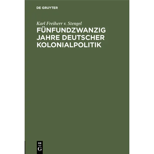 Fünfundzwanzig Jahre Deutscher Kolonialpolitik: Vortrag Gehalten in Der Fest-Versammlung Der Abteilung München Der Deutschen Kolonial-Gesellschaft Am