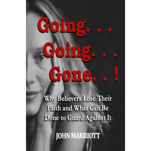 Going...Going...Gone!: Why Believers Lose Their Faith and What Can be Done to Guard Against It.