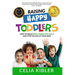 Raising Happy Toddlers: How To Build Great Parenting Skills and Stop Yelling at Your Kids!