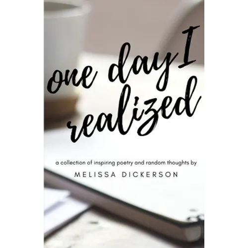 One Day I Realized: A Collection of Inspiring Poetry and Random Thoughts