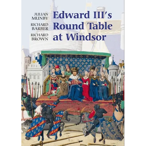 Edward III's Round Table at Windsor: The House of the Round Table and the Windsor Festival of 1344