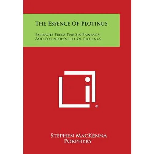 The Essence of Plotinus: Extracts from the Six Enneads and Porphyry's Life of Plotinus