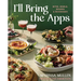 I'll Bring the Apps: Bites, Bowls, Boards & Beverages