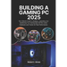 Building A Gaming Pc 2025: The Ultimate Guide to Building, Upgrading, and Optimizing Your Gaming Rig with the Latest Hardware and Trends for Peak Perf