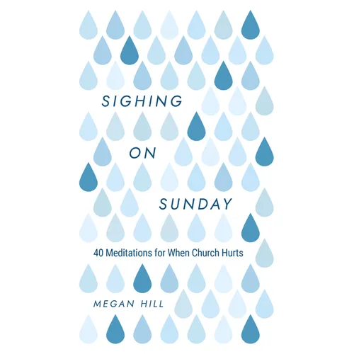 Sighing on Sunday: 40 Meditations for When Church Hurts